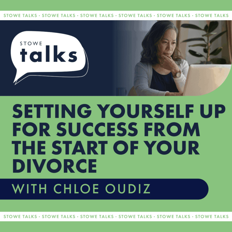 Stowe talks: setting yourself up for success from the start of your divorce